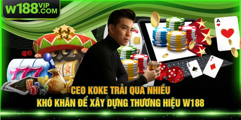 CEO KOKE trải qua nhiều khó khăn để xây dựng thương hiệu W188