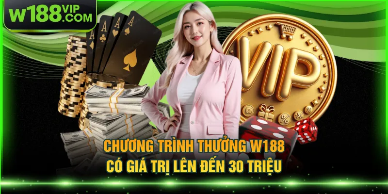 Chương trình thưởng W188 có giá trị lên đến 30 triệu