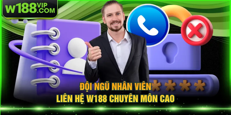 Đội ngũ nhân viên liên hệ W188 chuyên môn cao