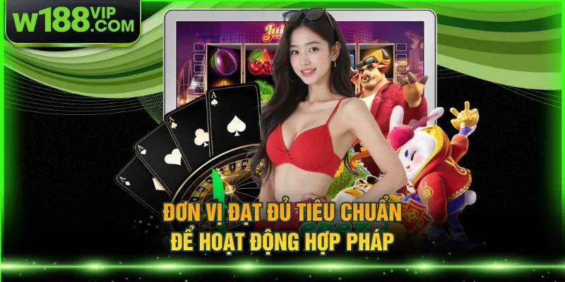 Đơn vị đạt đủ tiêu chuẩn để hoạt động hợp pháp